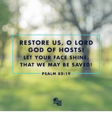 RESTORE US O LORD GOD OF HOSTS! LET YOUR FACE SHINE THAT WE MAY BE ...
